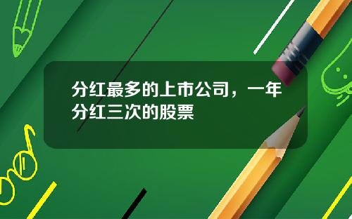 分红最多的上市公司，一年分红三次的股票