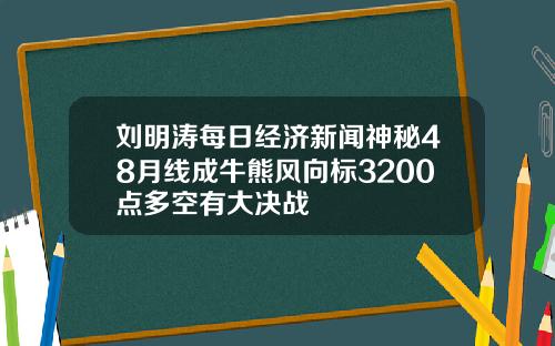 刘明涛每日经济新闻神秘48月线成牛熊风向标3200点多空有大决战