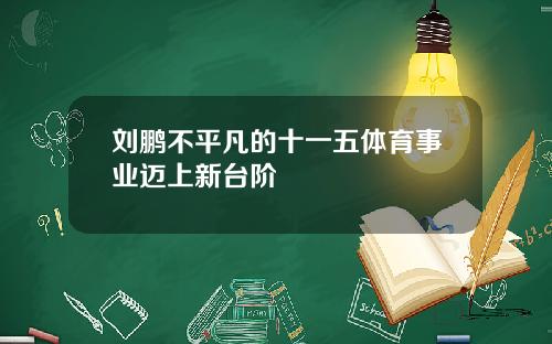 刘鹏不平凡的十一五体育事业迈上新台阶