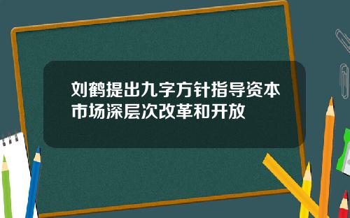 刘鹤提出九字方针指导资本市场深层次改革和开放