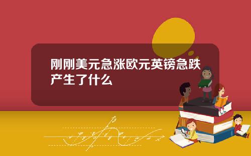 刚刚美元急涨欧元英镑急跌产生了什么