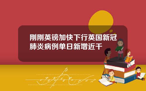 刚刚英镑加快下行英国新冠肺炎病例单日新增近千