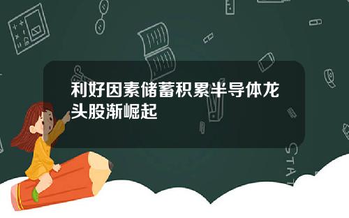 利好因素储蓄积累半导体龙头股渐崛起
