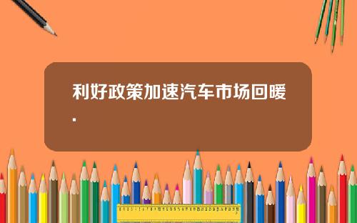 利好政策加速汽车市场回暖.