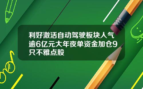 利好激活自动驾驶板块人气逾6亿元大年夜单资金加仓9只不雅点股