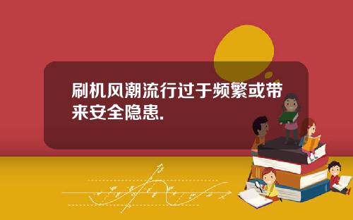 刷机风潮流行过于频繁或带来安全隐患.