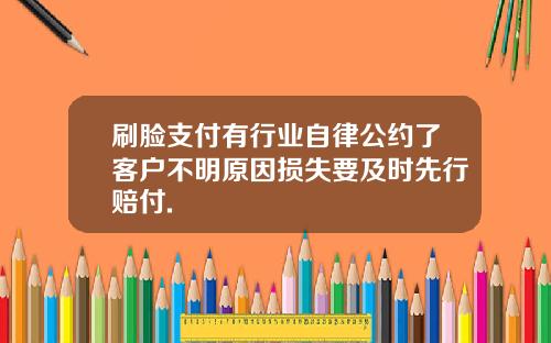 刷脸支付有行业自律公约了客户不明原因损失要及时先行赔付.