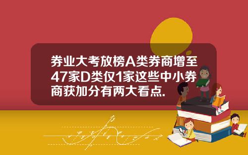 券业大考放榜A类券商增至47家D类仅1家这些中小券商获加分有两大看点.
