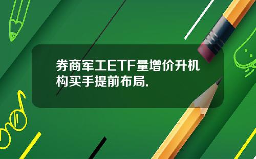 券商军工ETF量增价升机构买手提前布局.