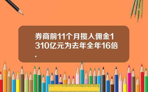 券商前11个月揽入佣金1310亿元为去年全年16倍.