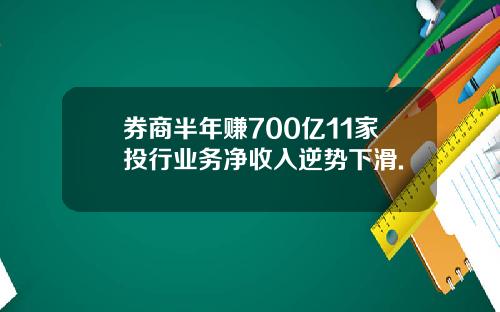 券商半年赚700亿11家投行业务净收入逆势下滑.