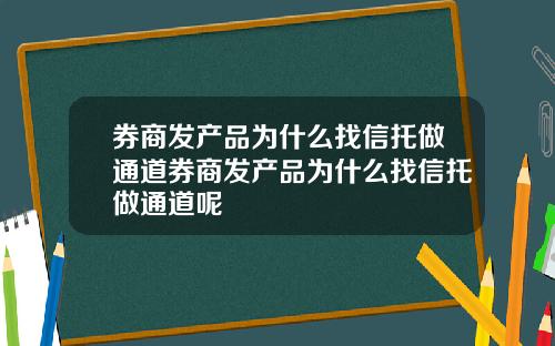 券商发产品为什么找信托做通道券商发产品为什么找信托做通道呢