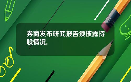 券商发布研究报告须披露持股情况.