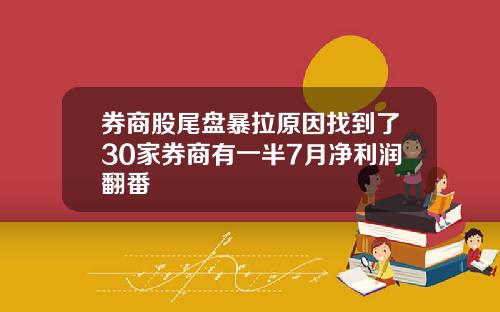 券商股尾盘暴拉原因找到了30家券商有一半7月净利润翻番