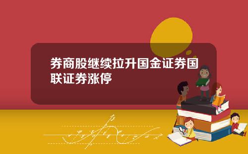 券商股继续拉升国金证券国联证券涨停