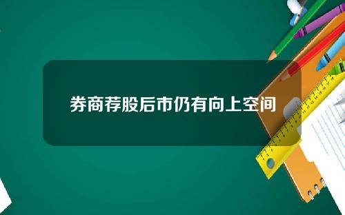 券商荐股后市仍有向上空间