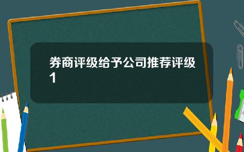 券商评级给予公司推荐评级1 券商评级给予公司推荐评级1