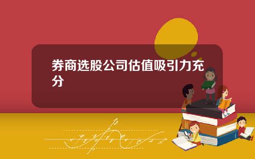 券商选股公司估值吸引力充分