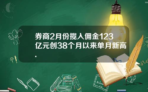 券商2月份揽入佣金123亿元创38个月以来单月新高.