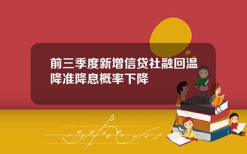 前三季度新增信贷社融回温降准降息概率下降