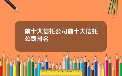 前十大信托公司前十大信托公司排名
