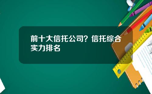 前十大信托公司？信托综合实力排名