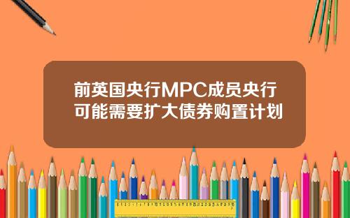 前英国央行MPC成员央行可能需要扩大债券购置计划