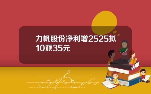 力帆股份净利增2525拟10派35元