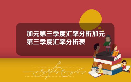 加元第三季度汇率分析加元第三季度汇率分析表