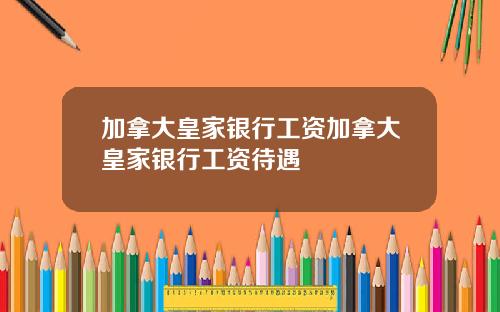 加拿大皇家银行工资加拿大皇家银行工资待遇