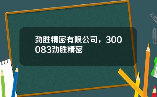 劲胜精密有限公司，300083劲胜精密