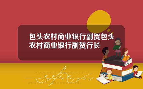 包头农村商业银行副贺包头农村商业银行副贺行长