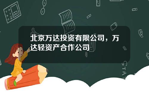 北京万达投资有限公司，万达轻资产合作公司