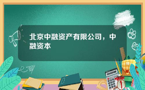 北京中融资产有限公司，中融资本