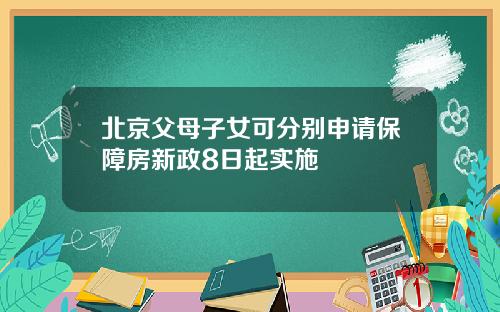 北京父母子女可分别申请保障房新政8日起实施