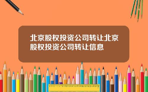 北京股权投资公司转让北京股权投资公司转让信息