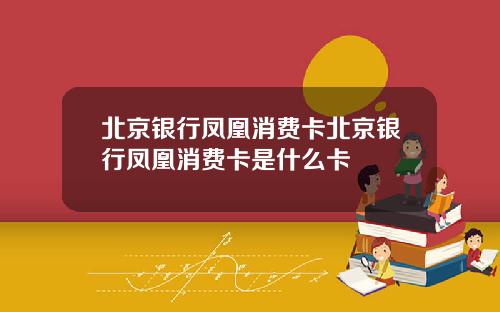 北京银行凤凰消费卡北京银行凤凰消费卡是什么卡