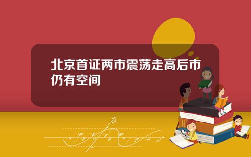 北京首证两市震荡走高后市仍有空间