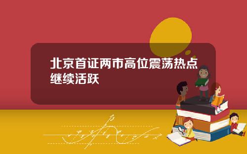 北京首证两市高位震荡热点继续活跃
