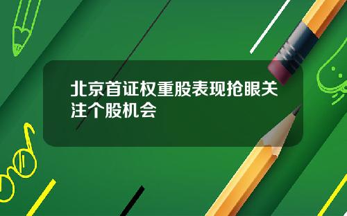 北京首证权重股表现抢眼关注个股机会