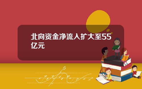 北向资金净流入扩大至55亿元