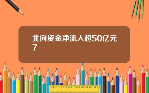 北向资金净流入超50亿元7
