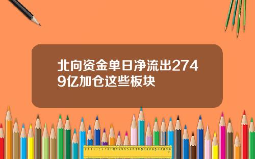 北向资金单日净流出2749亿加仓这些板块