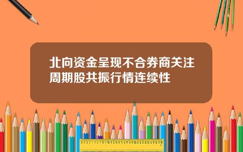 北向资金呈现不合券商关注周期股共振行情连续性