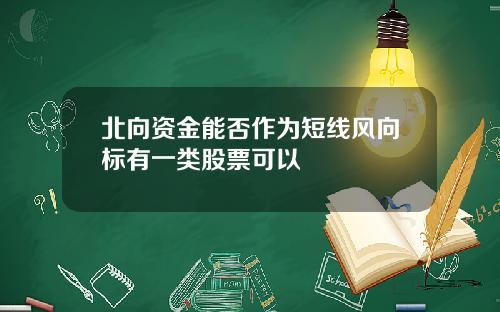 北向资金能否作为短线风向标有一类股票可以