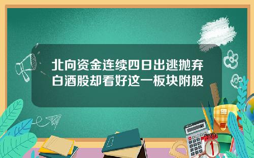 北向资金连续四日出逃抛弃白酒股却看好这一板块附股
