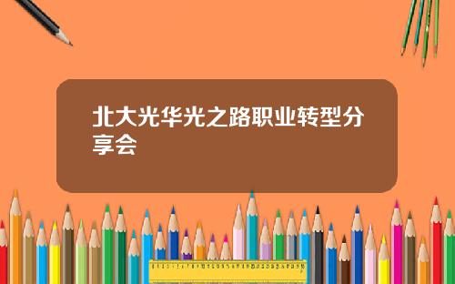 北大光华光之路职业转型分享会