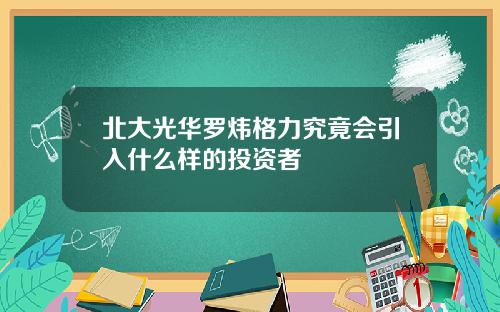 北大光华罗炜格力究竟会引入什么样的投资者