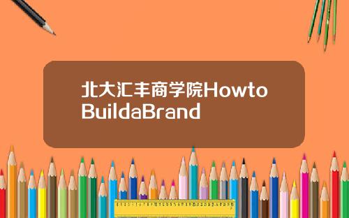 北大汇丰商学院HowtoBuildaBrand