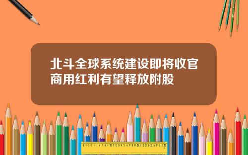 北斗全球系统建设即将收官商用红利有望释放附股